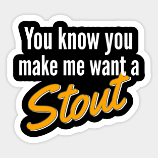 Beer | Stout | You Know You Make Me Want A Stout Sticker